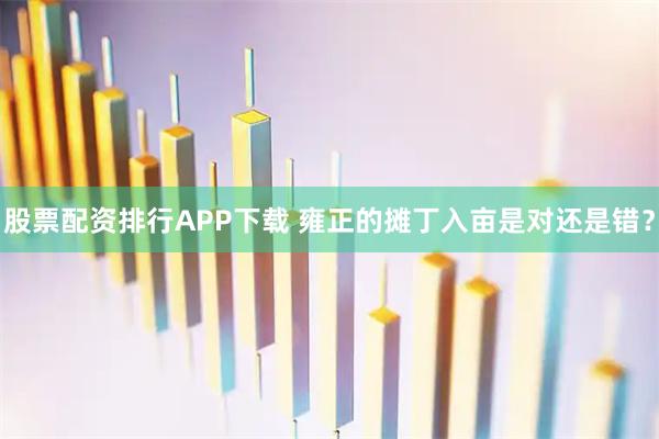 股票配资排行APP下载 雍正的摊丁入亩是对还是错？